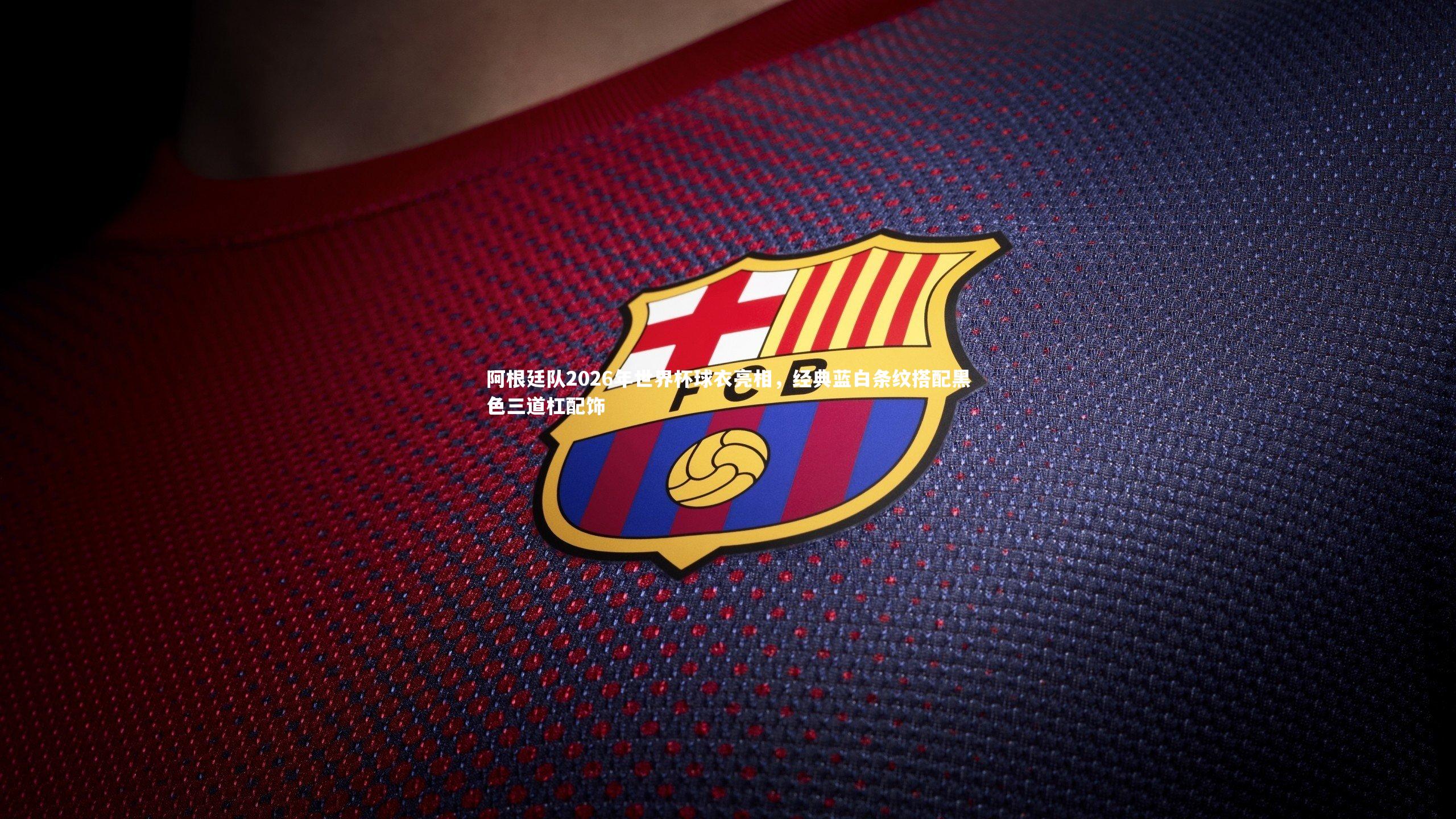 【皇冠官方网】阿根廷队2026年世界杯球衣亮相，经典蓝白条纹搭配黑色三道杠配饰